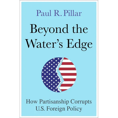 Beyond the Water's Edge: How Partisanship Corrupts U.S. Foreign Policy - Hardcover