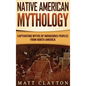 Native American Mythology: Captivating Myths of Indigenous Peoples from North America - Hardcover