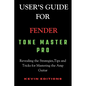 User's Guide For Fender Tone Master Pro: Revealing the Strategies, Tips and Tricks for Mastering the Amp Guitar - Paperback