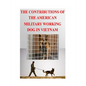 The Contributions of the American Military Working Dog in Vietnam - Paperback