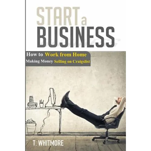 Start a Business: How to Work from Home Making Money Selling on Craigslist - Paperback