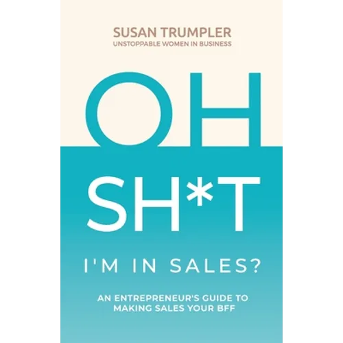 OH SH*T, I'm in Sales?: An Entrepreneur's Guide to Making Sales Your BFF - Paperback
