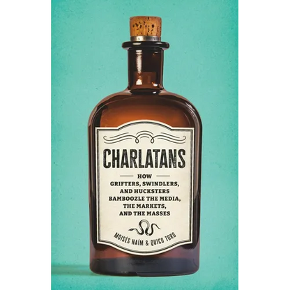 Charlatans: How Grifters, Swindlers, and Hucksters Bamboozle the Media, the Markets, and the Masses - Hardcover