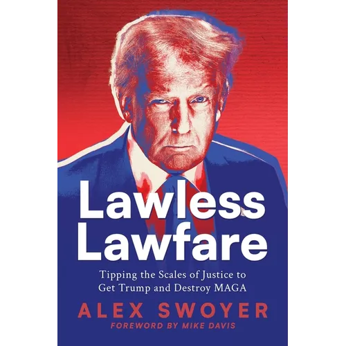 Lawless Lawfare: Tipping the Scales of Justice to Get Trump and Destroy MAGA - Paperback