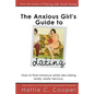 The Anxious Girl's Guide to Dating: How to find romance while also being really, really nervous. - Paperback