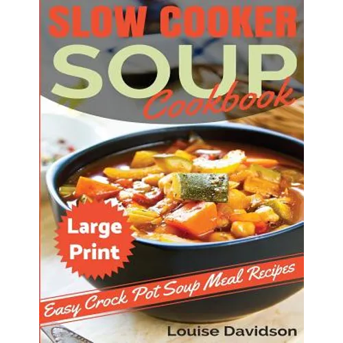 Slow Cooker Soup Cookbook ***Large Print Edition***: Easy Crock Pot Soup Recipes - Paperback