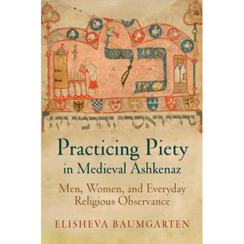 Practicing Piety in Medieval Ashkenaz: Men, Women, and Everyday Religious Observance - Paperback