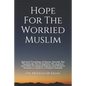 Hope For The Worried Muslim: Spiritual Teachings of Quran, Sunnah, Ibn Taymiyyah, Ibn al-Qayyim, Ibn al-Jawzi, and Other Prominent Eastern and West - Paperback