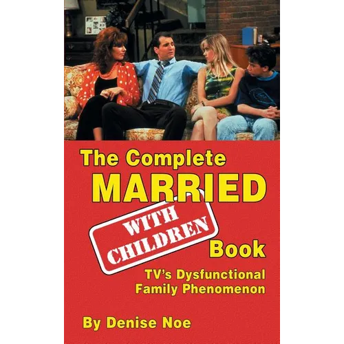 The Complete Married... With Children Book: TV's Dysfunctional Family Phenomenon (hardback) - Hardcover