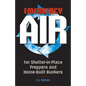 Emergency Air: For Shelter-in-Place Preppers and Home-Built Bunkers - Paperback