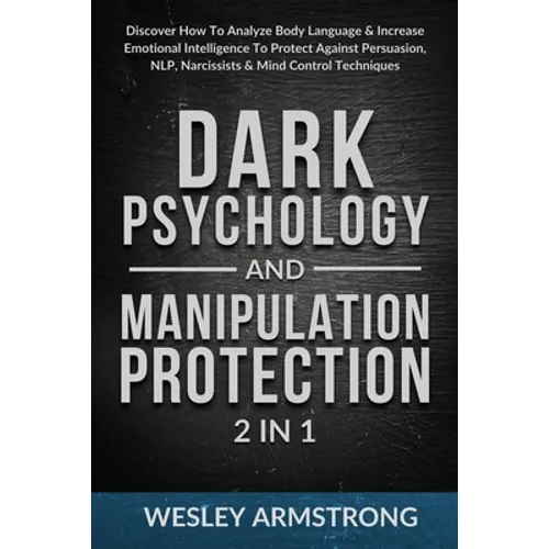 Dark Psychology and Manipulation Protection 2 in 1: Discover How To Analyze Body Language & Increase Emotional Intelligence To Protect Against Persuas - Paperback