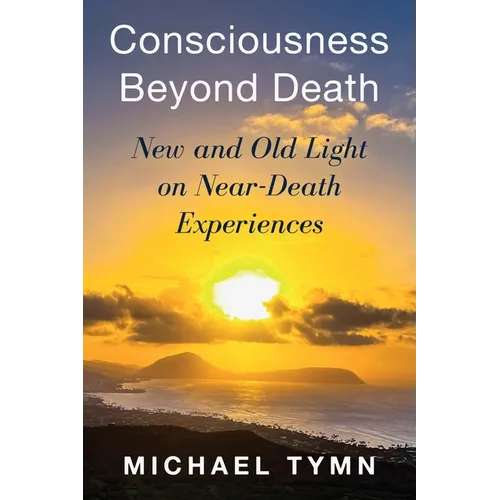 Consciousness Beyond Death: New and Old Light on Near-Death Experiences - Paperback