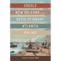 Creole New Orleans in the Revolutionary Atlantic, 1775-1877 - Hardcover