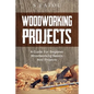 Woodworking Projects: A Guide for Beginner Woodworking Basics and Projects - Paperback
