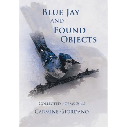 Blue Jay and Found Objects: Collected Poems 2022 - Hardcover