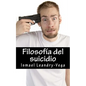 Filosofía del suicidio: El suicidio no es malo y es parte del señorío de cada ser humano sobre su efímera existencia - Paperback