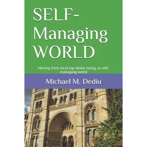 SELF-Managing WORLD: Moving from local top-down ruling, to self-managing world - Paperback