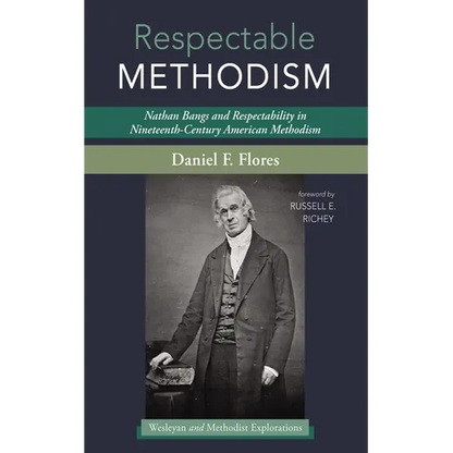 Respectable Methodism: Nathan Bangs and Respectability in Nineteenth-Century American Methodism - Hardcover