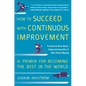 How to Succeed with Continuous Improvement: A Primer for Becoming the Best in the World - Hardcover