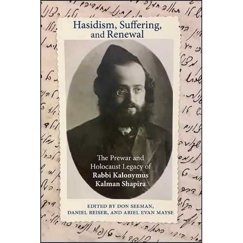 Hasidism, Suffering, and Renewal: The Prewar and Holocaust Legacy of Rabbi Kalonymus Kalman Shapira - Paperback