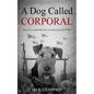 A Dog Called Corporal: Based on a touching true war dog story from WW1 - Paperback
