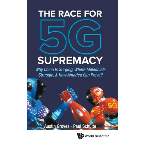 Race for 5g Supremacy, The: Why China Is Surging, Where Millennials Struggle, & How America Can Prevail - Hardcover