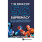 Race for 5g Supremacy, The: Why China Is Surging, Where Millennials Struggle, & How America Can Prevail - Hardcover