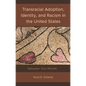 Transracial Adoption, Identity, and Racism in the United States: Between Two Worlds - Hardcover