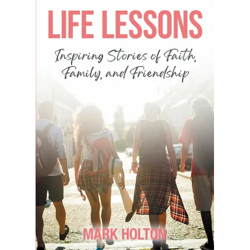 Life Lessons: Inspiring Stories of Faith, Family, and Friendship - Paperback