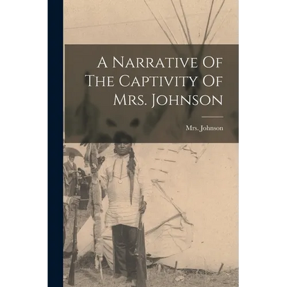 A Narrative Of The Captivity Of Mrs. Johnson - Paperback