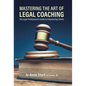 Mastering the Art of Legal Coaching: The Legal Professional's Guide to Empowering Clients - Hardcover