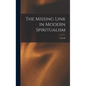 The Missing Link in Modern Spiritualism - Hardcover