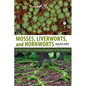 Mosses, Liverworts, and Hornworts: A Field Guide to the Common Bryophytes of the Northeast - Paperback