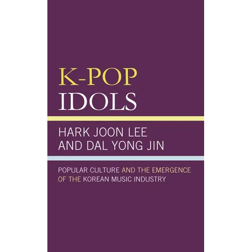K-Pop Idols: Popular Culture and the Emergence of the Korean Music Industry - Paperback