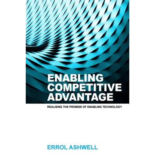 Enabling Competitive Advantage: Realising the Promise of Enabling Technology - Paperback
