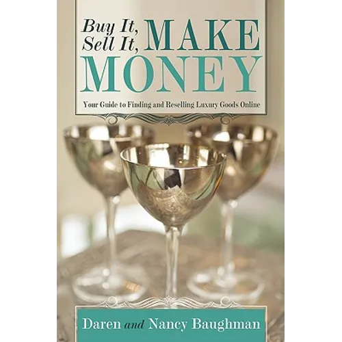 Buy It, Sell It, Make Money: Your Guide to Finding and Reselling Luxury Goods Online - Paperback