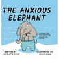 The Anxious Elephant: A Children's Book About Overthinking, Being Realistic, and Managing Your Emotions - Hardcover