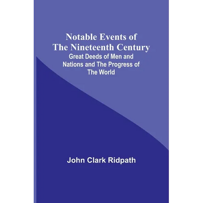 Notable Events of the Nineteenth Century; Great Deeds of Men and Nations and the Progress of the World - Paperback