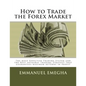 How to Trade the Forex Market: The most Effective Trading System and the Best Intraday Trading Strategy that guarantees maximum returns in profit - Paperback