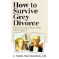 How to Survive Grey Divorce: What You Need to Know About Divorce After 50 - Paperback
