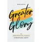 Greater Glory: The Transformational Power of Christian Unity - Paperback