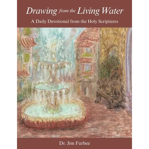 Drawing from the Living Water: A Daily Devotional from the Holy Scriptures - Paperback