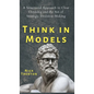 Think in Models: A Structured Approach to Clear Thinking and the Art of Strategic Decision-Making - Hardcover