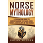 Norse Mythology: A Fascinating Guide to Understanding the Sagas, Gods, Heroes, and Beliefs of the Vikings - Hardcover