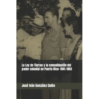 La Ley de Tierras y la consolidación del poder colonial en Puerto Rico: 1941-1952 - Paperback
