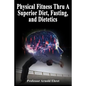 Physical Fitness Thru A Superior Diet, Fasting, and Dietetics - Paperback