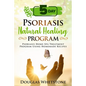 5-Day Psoriasis Natural Healing Program: Psoriasis Home-Spa Treatment Program Using Homemade Recipes - Paperback