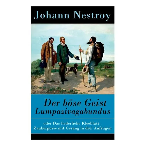 Der böse Geist Lumpazivagabundus: oder Das liederliche Kleeblatt. Zauberposse mit Gesang in drei Aufzügen - Paperback