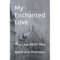 My Enchanted Love: True Love Never Dies - Paperback
