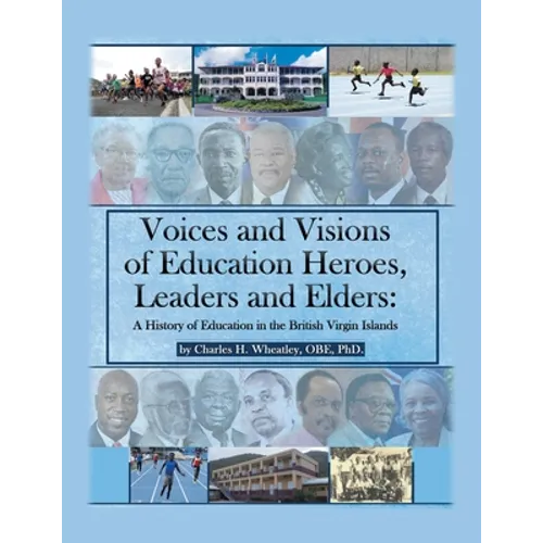 Voices and Visions of Education Heroes, Leaders, and Elders: A History of Education in the British Virgin Islands - Paperback